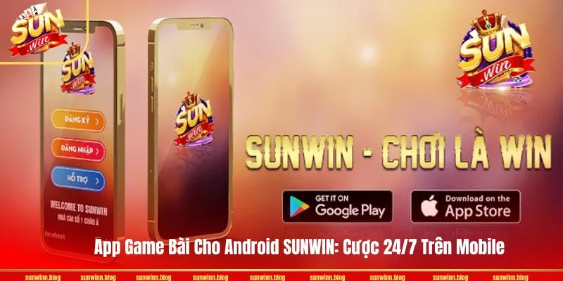 App Game Bài Cho Android SUNWIN: Cược 24/7 Trên Mobile