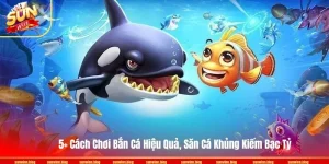 5+ Cách Chơi Bắn Cá Hiệu Quả, Săn Cá Khủng Kiếm Bạc Tỷ