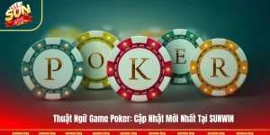 Thuật Ngữ Game Poker: Cập Nhật Mới Nhất Tại SUNWIN