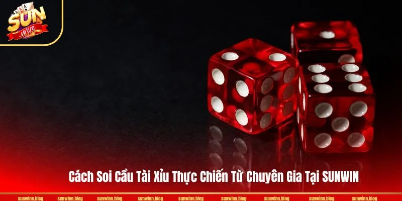 Cách Soi Cầu Tài Xỉu Thực Chiến Từ Chuyên Gia Tại SUNWIN