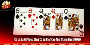 Cù Lũ Là Gì? Mẹo Chơi Cù Lũ Như Cao Thủ Thâm Niên SUNWIN