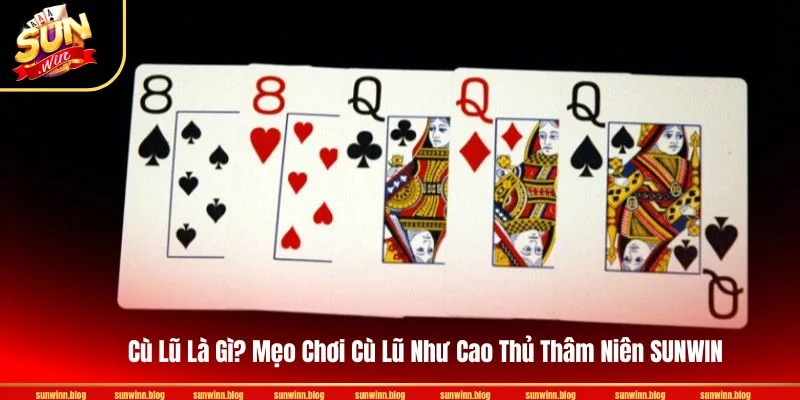 Cù Lũ Là Gì? Mẹo Chơi Cù Lũ Như Cao Thủ Thâm Niên SUNWIN