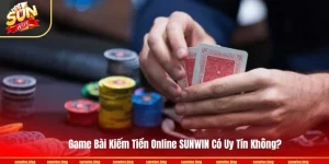 Game Bài Kiếm Tiền Online SUNWIN Có Uy Tín Không?