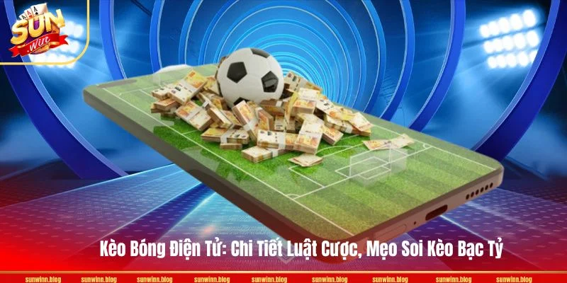 Kèo Bóng Điện Tử: Chi Tiết Luật Cược, Mẹo Soi Kèo Bạc Tỷ