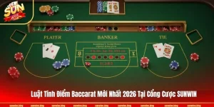 Luật Tính Điểm Baccarat Mới Nhất 2026 Tại Cổng Cược SUNWIN