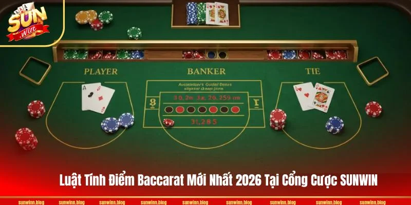Luật Tính Điểm Baccarat Mới Nhất 2026 Tại Cổng Cược SUNWIN
