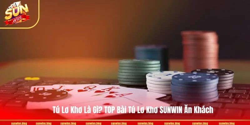 Tú Lơ Khơ Là Gì? TOP Bài Tú Lơ Khơ SUNWIN Ăn Khách