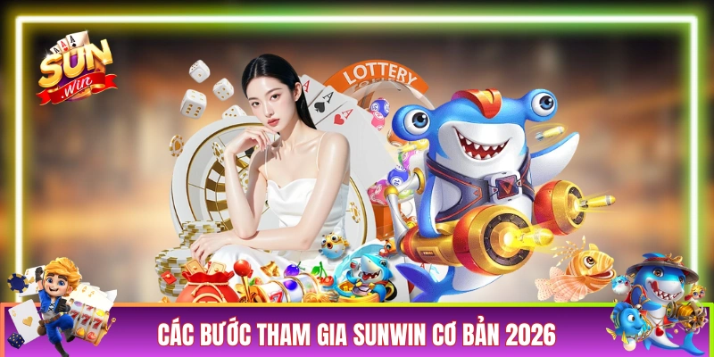 Hướng dẫn các bước tham gia SUNWIN cơ bản 2026