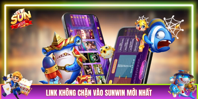 Cập nhật link không chặn vào SUNWIN mới nhất