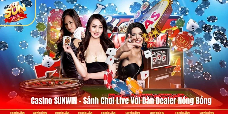 Sảnh live casino của SUNWIN hấp dẫn với sự xuất hiện của dan Dealer nóng bỏng.